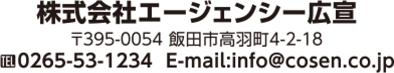 株式会社エージェンシー広宣 〒395-0054 飯田市高羽町4-2-18 TEL:0265-53-1234  E-mail:info@cosen.co.jp